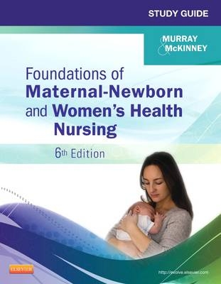 Study Guide for Foundations of Maternal-Newborn and Women's Health Nursing - Sharon Smith Murray, Emily Slone McKinney