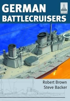 ShipCraft 22: German Battlecruisers - Steve Backer, Robert Brown