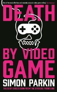 Death by Video Game -  Simon Parkin