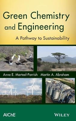 Green Chemistry and Engineering - Anne E. Marteel-Parrish, Martin A. Abraham