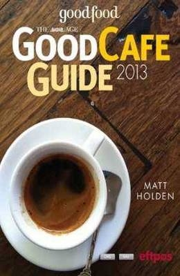 The Age Good Cafe Guide 2013 - Matt Holden