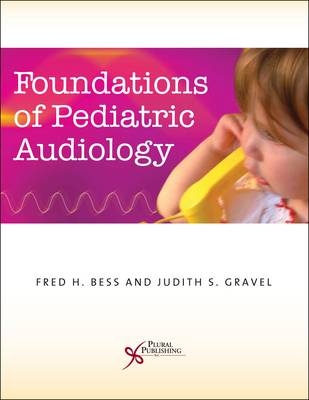 Foundations of Pediatric Audiology - Fred H. Bess, Judith S. Gravel