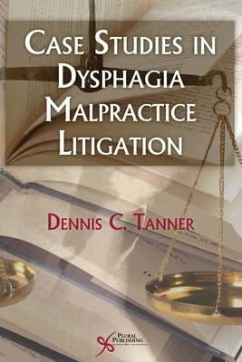 Case Studies in Dysphagia Malpractice Litigation - Dennis C. Tanner