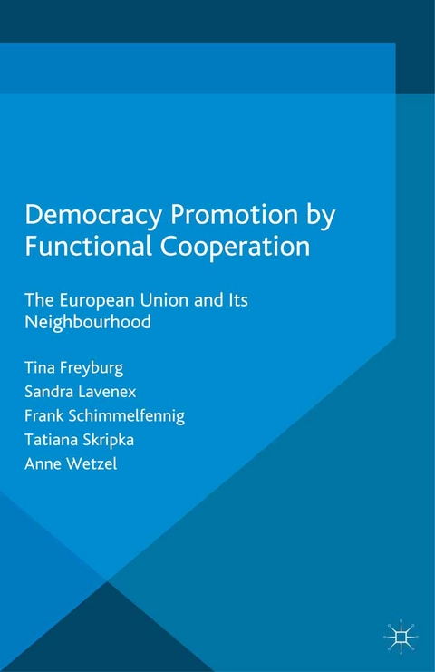 Democracy Promotion by Functional Cooperation - Tina Freyburg, Sandra Lavenex, Frank Schimmelfennig, Tatiana Skripka, Anne Wetzel