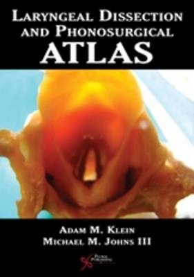 Laryngeal Dissection and Phonosurgical Atlas - Adam Klein, Michael Johns III