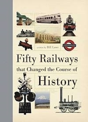 Fifty Railways That Changed the Course of History - Bill Laws