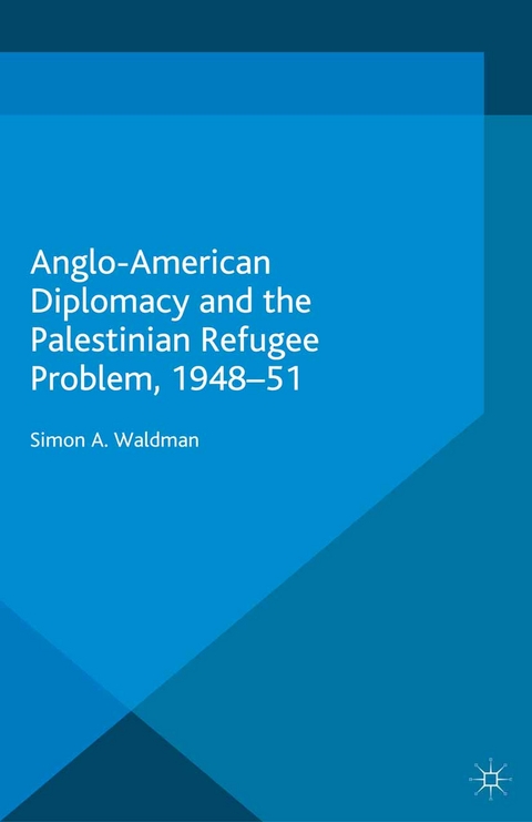 Anglo-American Diplomacy and the Palestinian Refugee Problem, 1948-51 - S. Waldman