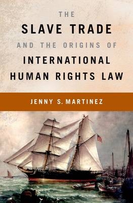 Slave Trade and the Origins of International Human Rights Law -  Jenny S. Martinez