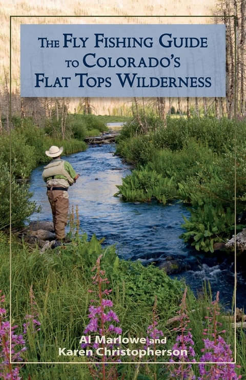 Fly Fishing Guide to Colorado's Flat Tops Wilderness -  Karen Christopherson,  Al Marlowe