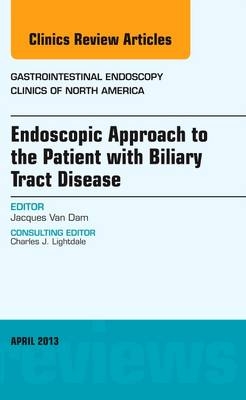 Endoscopic Approach to the Patient with Biliary Tract Disease, An Issue of Gastrointestinal Endoscopy Clinics - Jacques Van Dam