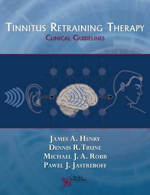 Tinnitus Retraining Therapy - James A. Henry, Dennis R. Trune, Michael J.A. Robb, Pawel J. Jastreboff