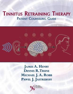 Tinnitus Retraining Therapy - James A. Henry, Dennis R. Trune, Michael J.A. Robb, Pawel J. Jastreboff