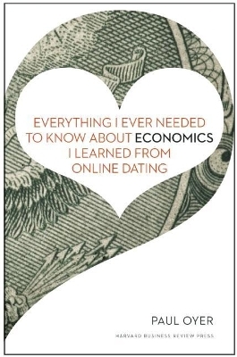 Everything I Ever Needed to Know about Economics I Learned from Online Dating - Paul Oyer