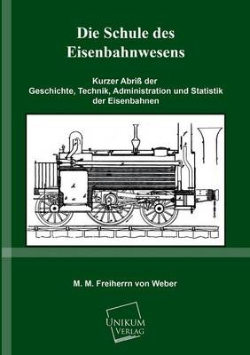 Die Schule des Eisenbahnwesens - M. M. Freiherrn von Weber