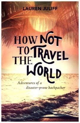 How Not to Travel the World -  Lauren Juliff