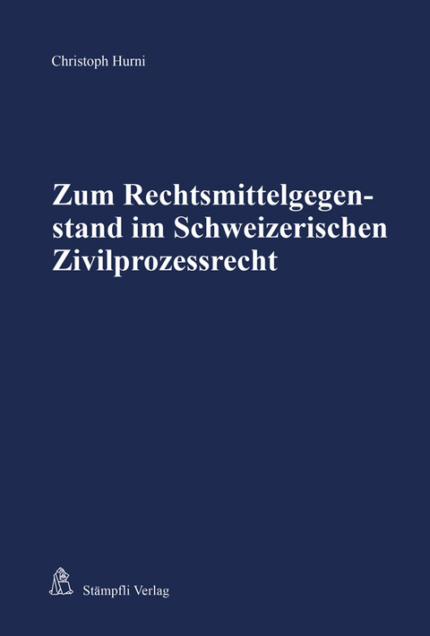 Zum Rechtsmittelgegenstand im Schweizerischen Zivilprozessrecht - Christoph Hurni