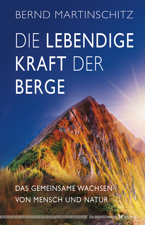 Die lebendige Kraft der Berge - Bernd Martinschitz