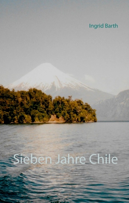 Sieben Jahre Chile - Ingrid Barth