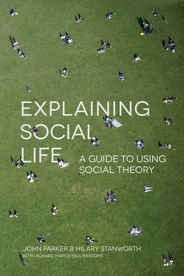 Explaining Social Life -  John Parker,  Hilary Stanworth