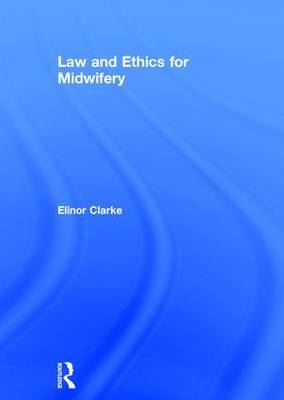 Law and Ethics for Midwifery -  Elinor Clarke