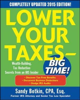 Lower Your Taxes - BIG TIME! 2015 Edition: Wealth Building, Tax Reduction Secrets from an IRS Insider -  Sandy Botkin