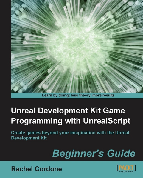 Unreal Development Kit Game Programming with UnrealScript - Rachel Cordone