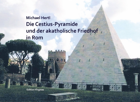 DIE CESTIUS-PYRAMIDE UND DER AKATHOLISCHE FRIEDHOF IN ROM - Michael Hertl