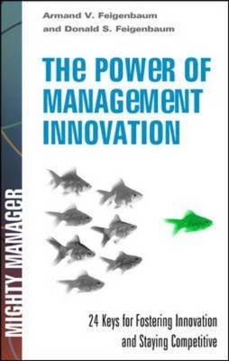 Power of Management Innovation: 24 Keys for Accelerating Profitability and Growth -  Armand V. Feigenbaum,  Donald S. Feigenbaum