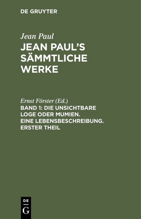 Jean Paul: Jean Paul’s Sämmtliche Werke / Die unsichtbare Loge oder Mumien. Eine Lebensbeschreibung. Erster Theil - 