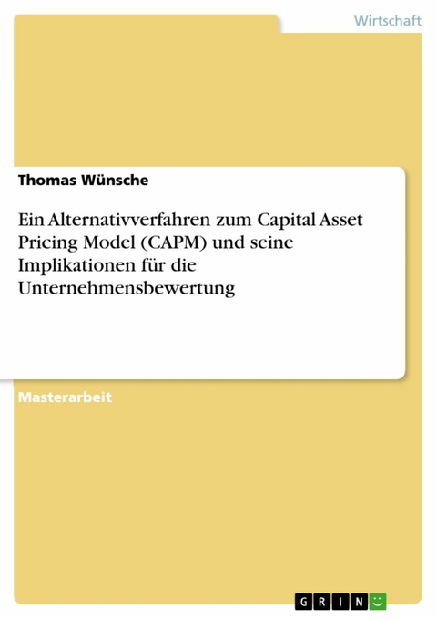 Ein Alternativverfahren zum Capital Asset Pricing Model (CAPM) und seine Implikationen für die Unternehmensbewertung -  Thomas Wünsche