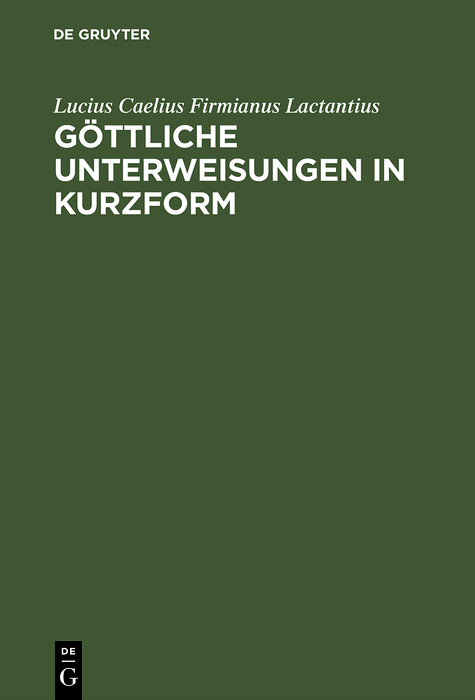 Göttliche Unterweisungen in Kurzform - Lucius Caelius Firmianus Lactantius