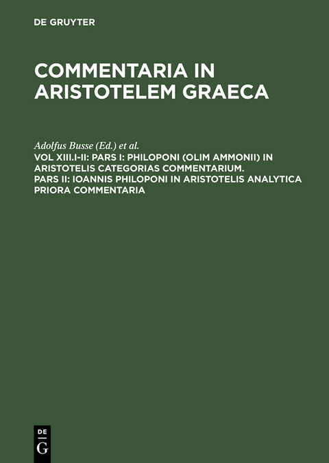 Pars I: Philoponi (olim Ammonii) in Aristotelis Categorias commentarium. Pars II: Ioannis Philoponi in Aristotelis analytica priora commentaria - 