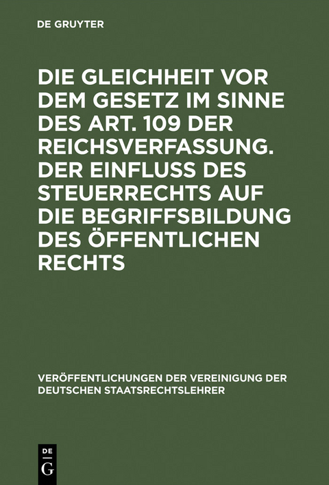 Die Gleichheit vor dem Gesetz im Sinne des Art. 109 der Reichsverfassung. Der Einfluß des Steuerrechts auf die Begriffsbildung des öffentlichen Rechts