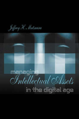 Managing Intellectual Assets in the Digital Age -  Jeffrey H Matsuura