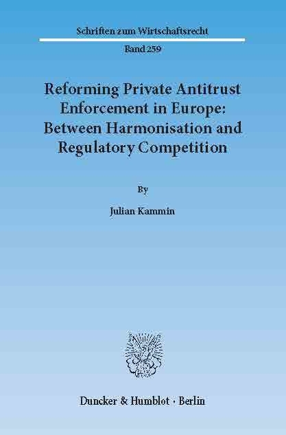 Reforming Private Antitrust Enforcement in Europe: Between Harmonisation and Regulatory Competition. -  Julian Kammin