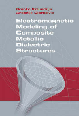 Electromagnetic Modeling of Composite Metallic and Dielectric Structures -  Branko Kolundzija