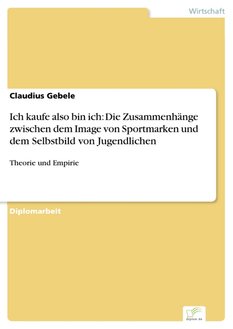 Ich kaufe also bin ich: Die Zusammenhänge zwischen dem Image von Sportmarken und dem Selbstbild von Jugendlichen -  Claudius Gebele