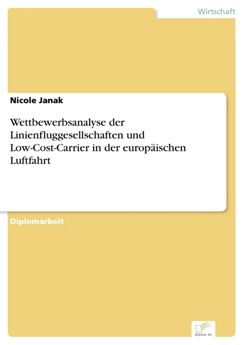 Wettbewerbsanalyse der Linienfluggesellschaften und Low-Cost-Carrier in der europäischen Luftfahrt -  Nicole Janak