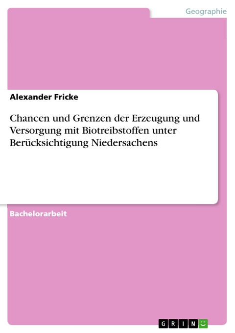 Chancen und Grenzen der Erzeugung und Versorgung mit Biotreibstoffen unter Berücksichtigung Niedersachens - Alexander Fricke