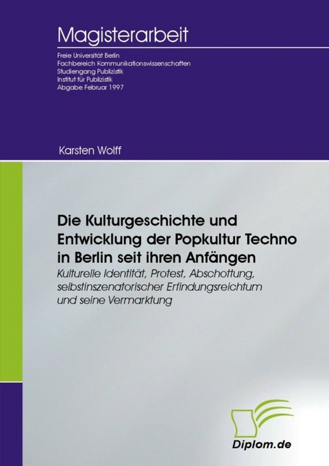 Die Kulturgeschichte und Entwicklung der Popkultur Techno in Berlin seit ihren Anfängen -  Karsten Wolff