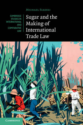 Sugar and the Making of International Trade Law -  Michael Fakhri