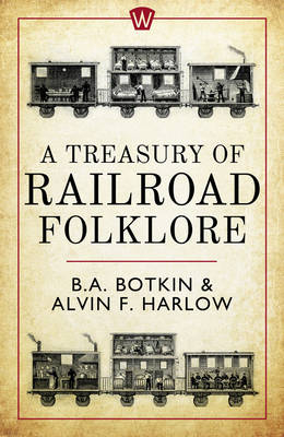 Treasury of Railroad Folklore -  Alvin F. Harlow,  B.A. Botkin