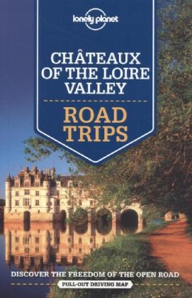 Lonely Planet Chateaux of the Loire Valley Road Trips -  Alexis Averbuck,  Oliver Berry,  Jean-Bernard Carillet,  Gregor Clark