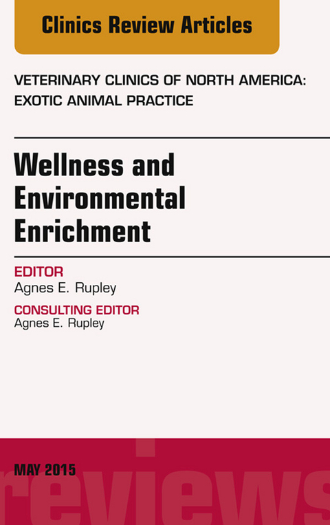 Wellness and Environmental Enrichment, An Issue of Veterinary Clinics of North America: Exotic Animal Practice -  Agnes E. Rupley