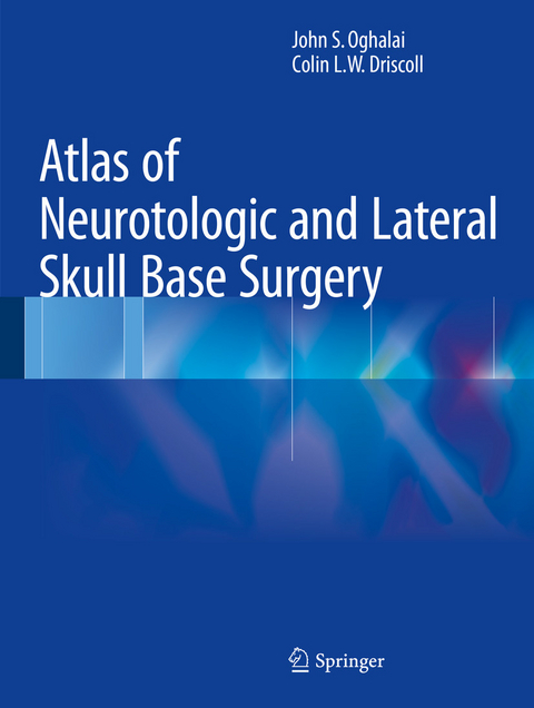 Atlas of Neurotologic and Lateral Skull Base Surgery - John S. Oghalai, Colin L. W. Driscoll