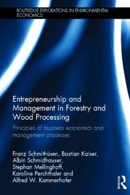 Entrepreneurship and Management in Forestry and Wood Processing -  Bastian Kaiser,  Alfred Kammerhofer,  Stephan Mellinghoff,  Karoline Perchthaler,  Albin Schmidhauser,  Franz Schmithusen