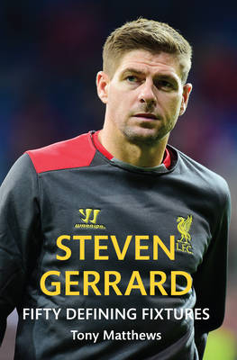 Steven Gerrard Fifty Defining Fixtures -  Tony Matthews