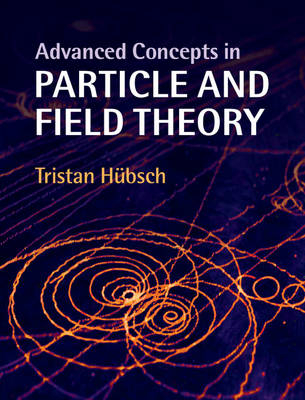 Advanced Concepts in Particle and Field Theory -  Tristan Hubsch