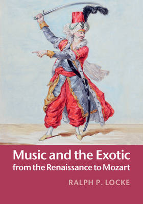 Music and the Exotic from the Renaissance to Mozart -  Ralph P. Locke