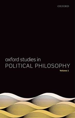 Oxford Studies in Political Philosophy, Volume 1 - 